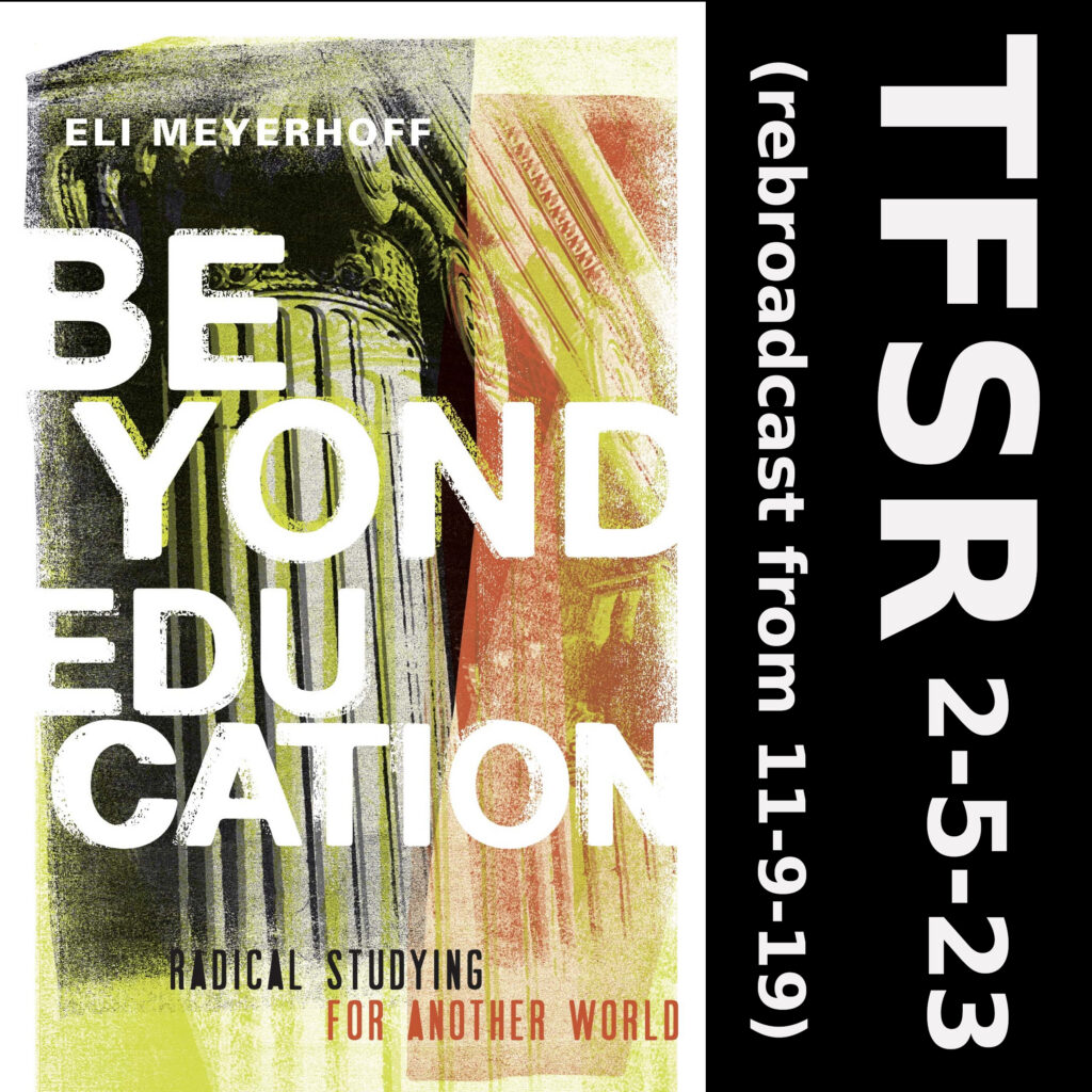 Book cover of "Beyond Education: Radical Studying For Anothery World" by Eli Meyerhoff. "TFSR 2-5-23 (rebroadcast from 11-9-19)"