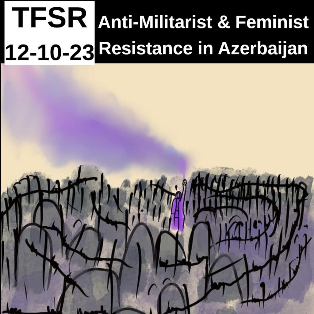 "TFSR 12-10-23 | Anti-Militarist & Feminist Resistance in Azerbaijan"