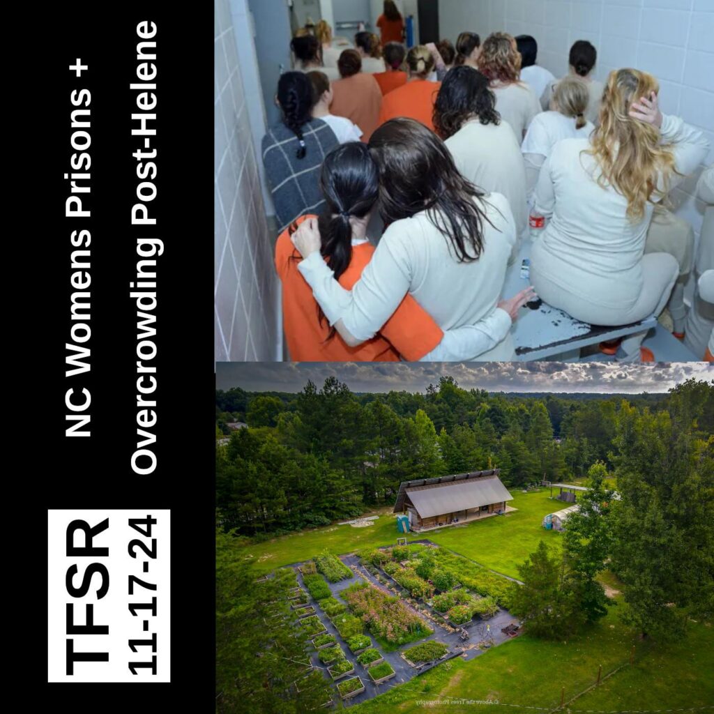 '"TFSR 11-17-24 | NC Womens Prisons + Overcrowding Post-Helene" featuring a photo of women in a county jail in NC and a photo of Benevolence Farm'