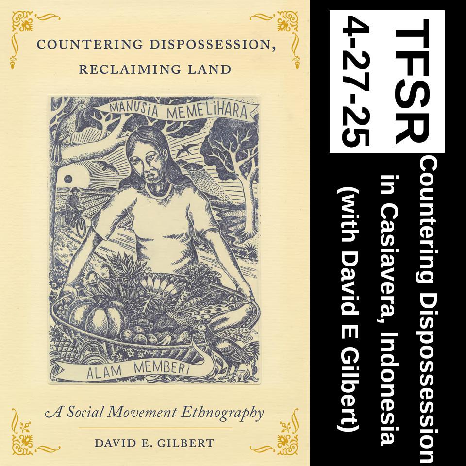 book cover of "Countering Dispossession, Reclaiming Land: A Social Movement Ethnography" featuring a woodcut of a farmer holding a basket filled with fruit in an ecologically diverse area surrounded by banners reading "Manusia MemeLihara Alam Memberi" + "TFSR 4-27-25 | Countering Dispossession in Casiavera, Indonesia (with David E Gilbert)"