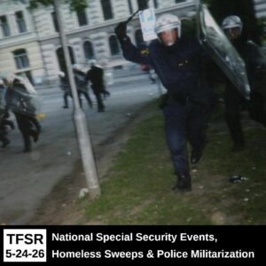 photo of police leading a baton charge with the words "TFSR 5-24-26 | National Special Security Events, Homeless Sweeps and Police Militarization"
