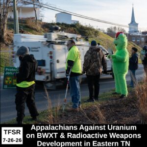 Photo of protestors in Jonesborough holding signs as BWXT truck drives by, plus "TFSR 7-26-26 | Appalachians Against Uranium on BWXT and Radioactive Weapons Development in Eastern TN"