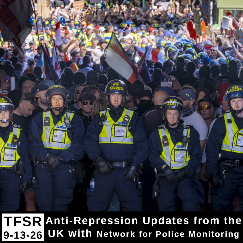 a photo of a line of riot police with their backs to right wing demostrators, defending them and facing possible counter-protestors in Manchester, plus "TFSR 9-13-26 | Anti-Repression Updates from the UK with Network for Police Monitoring"