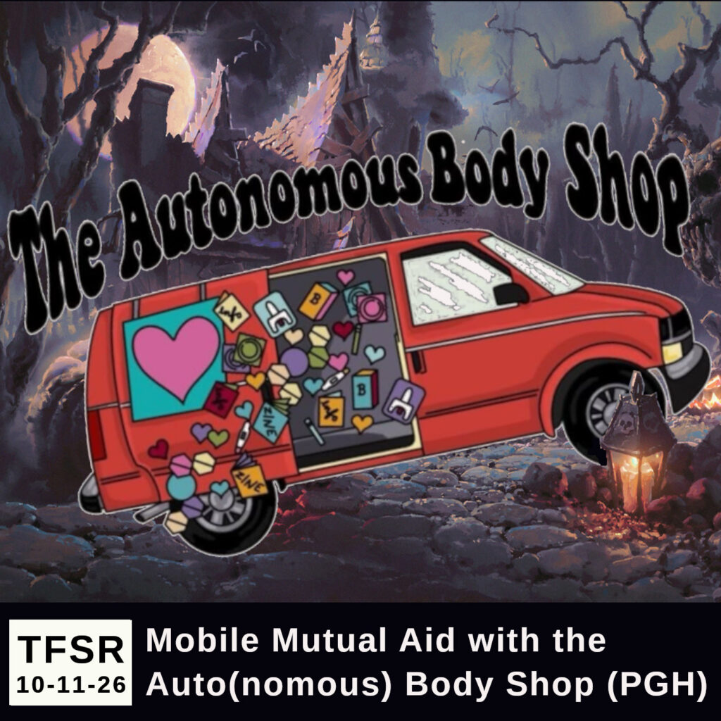 TFSR 10-11-26 | Mobile Mutual Aid with the Auto(nomous) Body Shop (PGH)" alongside a cartoon van dropping tons of harm reduction tools with hearts on the window, driving through a spooky, Halloween background